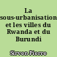La sous-urbanisation et les villes du Rwanda et du Burundi