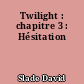 Twilight : chapitre 3 : Hésitation
