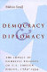 Democracy [and] diplomacy : the impact of domestic politics on U.S. foreign policy, 1789-1994