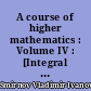 A course of higher mathematics : Volume IV : [Integral equations and partial differential equations]