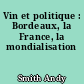 Vin et politique : Bordeaux, la France, la mondialisation