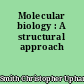 Molecular biology : A structural approach
