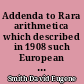 Addenda to Rara arithmetica which described in 1908 such European arithmetics printed before 1601 as were then in the library of the late George Arthur Plimpton