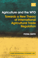 Agriculture and the WTO : towards a new theory of international agricultural trade regulation