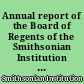 Annual report of the Board of Regents of the Smithsonian Institution : showing the operations, expenditures and condition of the institution
