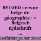 BELGEO : revue belge de géographie : = Belgisch tijdschrift voor geografie : = Belgische Zeitschrift für Geographie : = Belgian Journal of Geography
