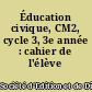 Éducation civique, CM2, cycle 3, 3e année : cahier de l'élève