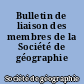 Bulletin de liaison des membres de la Société de géographie