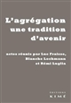 L'agrégation, une tradition d'avenir : colloque du centenaire de la Société des agrégés, Palais du Luxembourg, 10-11 octobre 2014...