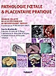 Pathologie foetale & placentaire pratique