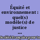 Équité et environnement : quel(s) modèle(s) de justice environnementale ?
