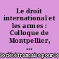 Le droit international et les armes : Colloque de Montpellier, [3-5 juin 1982]