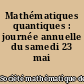 Mathématiques quantiques : journée annuelle du samedi 23 mai 1992