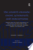 The Fourth crusade : event, aftermath, and perceptions : papers from the Sixth Conference of the Society for the Study of the Crusades and the Latin East, Istanbul, Turkey, 25-29 August 2004
