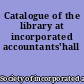 Catalogue of the library at incorporated accountants'hall