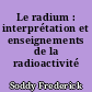 Le radium : interprétation et enseignements de la radioactivité