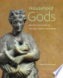 Household Gods : private devotion in ancient Greece and Rome