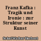 Franz Kafka : Tragik und Ironie : zur Struktur seiner Kunst