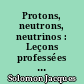 Protons, neutrons, neutrinos : Leçons professées au Collège de France
