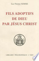 Fils adoptifs de Dieu par Jésus Christ : la filiation divine par adoption dans la théologie de saint Thomas d'Aquin