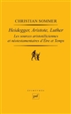 Heidegger, Aristote, Luther : Les sources aristotéliciennes et néotestamentaires d'Être et Temps