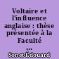 Voltaire et l'influence anglaise : thèse présentée à la Faculté des lettres de l'Université de Rennes