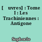 [Œuvres] : Tome I : Les Trachiniennes : Antigone