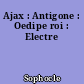 Ajax : Antigone : Oedipe roi : Electre