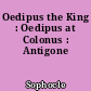 Oedipus the King : Oedipus at Colonus : Antigone