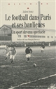 Le football dans Paris et ses banlieues de la fin du XIXè siècle à 1940 : un sport devenu spectacle