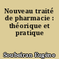 Nouveau traité de pharmacie : théorique et pratique