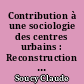 Contribution à une sociologie des centres urbains : Reconstruction et développement : Les centres de Caen et du Havre