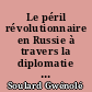 Le péril révolutionnaire en Russie à travers la diplomatie française (24 juillet 1916-3 janvier 1918)