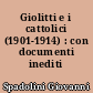 Giolitti e i cattolici (1901-1914) : con documenti inediti