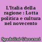 L'Italia della ragione : Lotta politica e cultura nel novecento