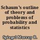Schaum's outline of theory and problems of probability and statistics
