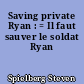 Saving private Ryan : = Il faut sauver le soldat Ryan