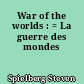 War of the worlds : = La guerre des mondes