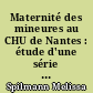 Maternité des mineures au CHU de Nantes : étude d'une série de 146 dossiers de 2003 à 2007