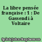 La libre pensée française : 1 : De Gassendi à Voltaire