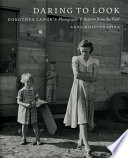 Daring to look : Dorothea Lange's photographs and reports from the field