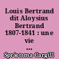 Louis Bertrand dit Aloysius Bertrand 1807-1841 : une vie romantique : étude biographique d'après des documents inédits