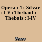Opera : 1 : Silvae : I-V : Thebaid : = Thebais : I-IV