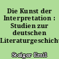 Die Kunst der Interpretation : Studien zur deutschen Literaturgeschichte