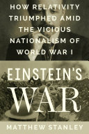 Einstein's war : how relativity triumphed amid the vicious nationalism of World War I