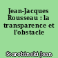 Jean-Jacques Rousseau : la transparence et l'obstacle