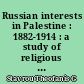 Russian interests in Palestine : 1882-1914 : a study of religious and educational enterprise