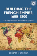 Building the French Empire, 1600-1800 : colonialism and material culture