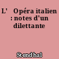 L'	Opéra italien : notes d'un dilettante