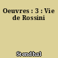 Oeuvres : 3 : Vie de Rossini